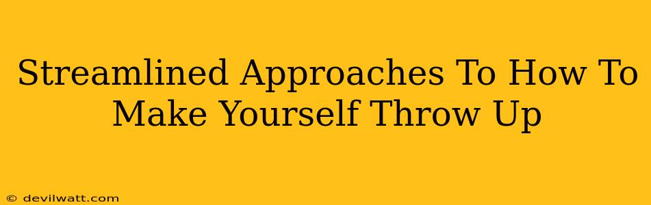 Streamlined Approaches To How To Make Yourself Throw Up