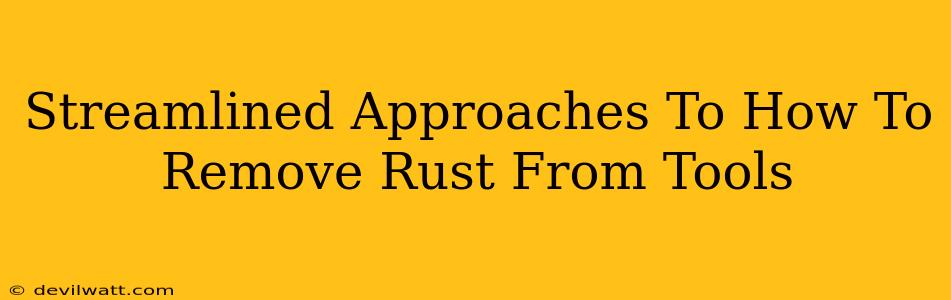 Streamlined Approaches To How To Remove Rust From Tools