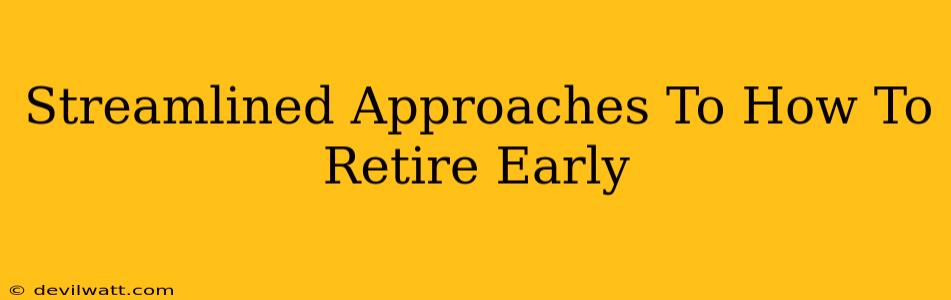 Streamlined Approaches To How To Retire Early