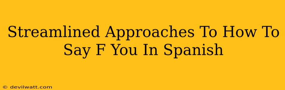 Streamlined Approaches To How To Say F You In Spanish