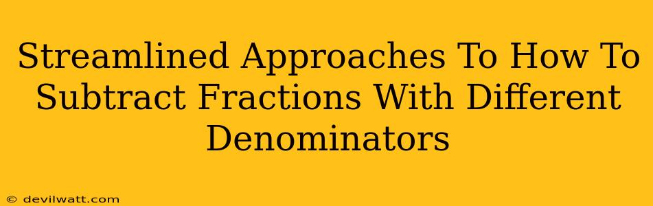 Streamlined Approaches To How To Subtract Fractions With Different Denominators