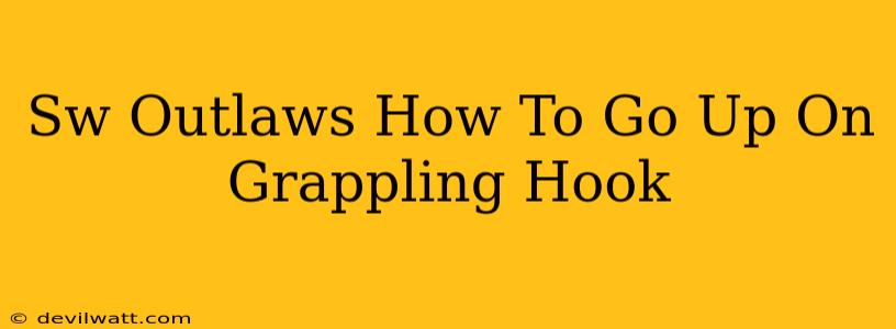 Sw Outlaws How To Go Up On Grappling Hook