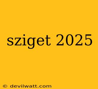 sziget 2025