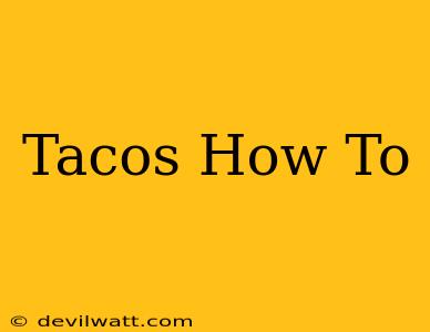 Tacos How To