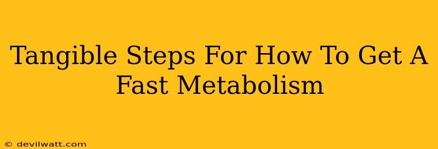 Tangible Steps For How To Get A Fast Metabolism