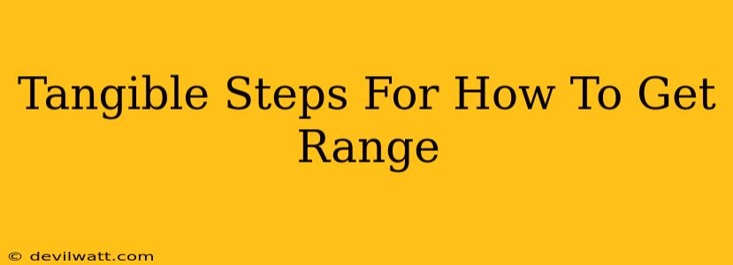 Tangible Steps For How To Get Range