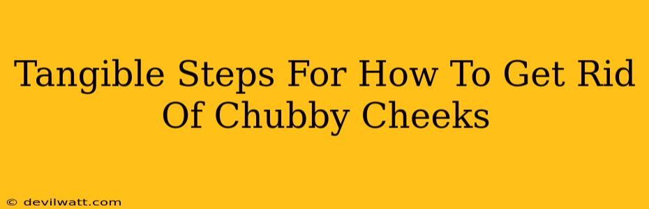 Tangible Steps For How To Get Rid Of Chubby Cheeks