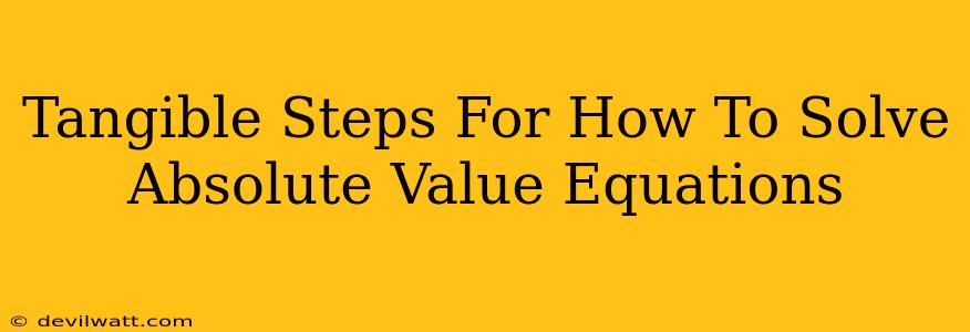 Tangible Steps For How To Solve Absolute Value Equations