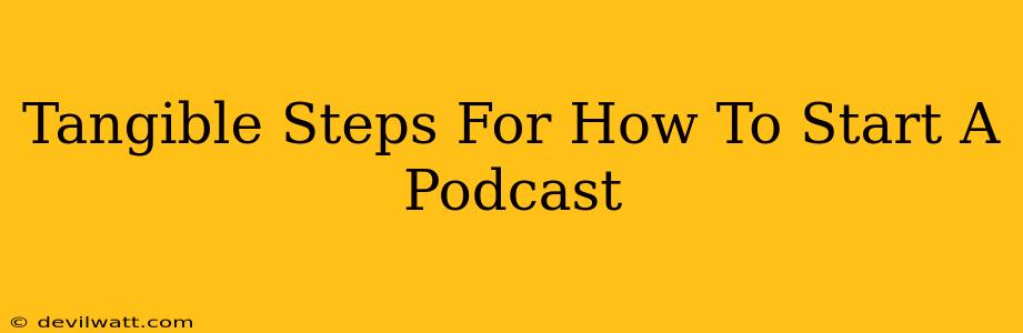 Tangible Steps For How To Start A Podcast