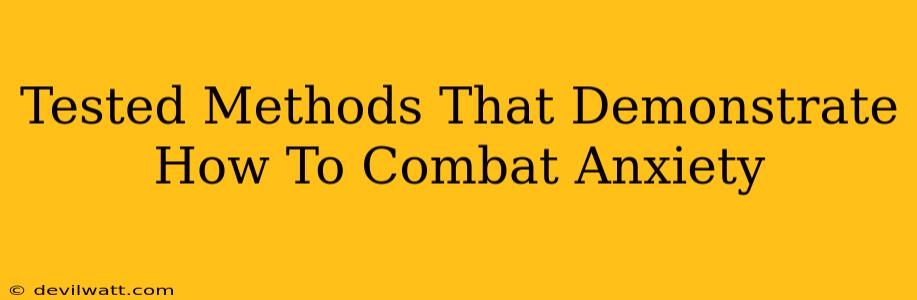 Tested Methods That Demonstrate How To Combat Anxiety