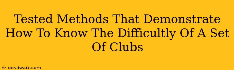 Tested Methods That Demonstrate How To Know The Difficultly Of A Set Of Clubs