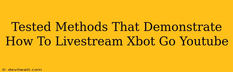 Tested Methods That Demonstrate How To Livestream Xbot Go Youtube