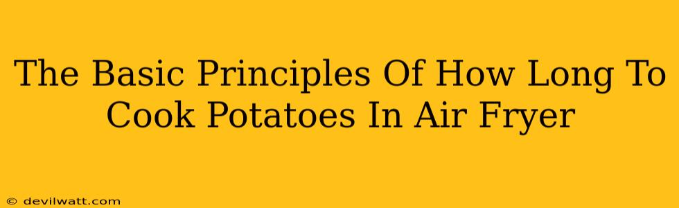 The Basic Principles Of How Long To Cook Potatoes In Air Fryer