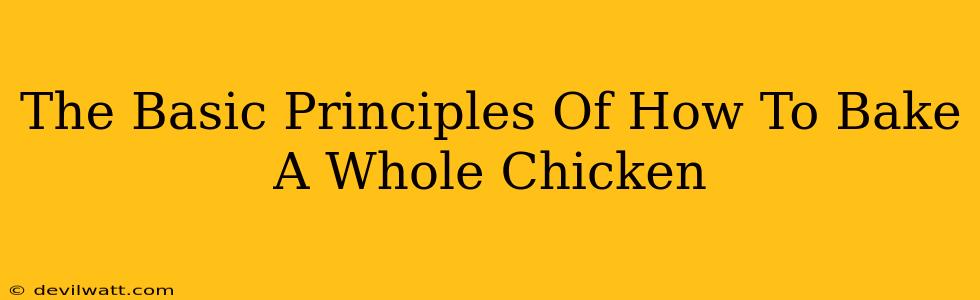 The Basic Principles Of How To Bake A Whole Chicken