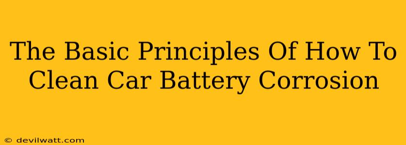 The Basic Principles Of How To Clean Car Battery Corrosion