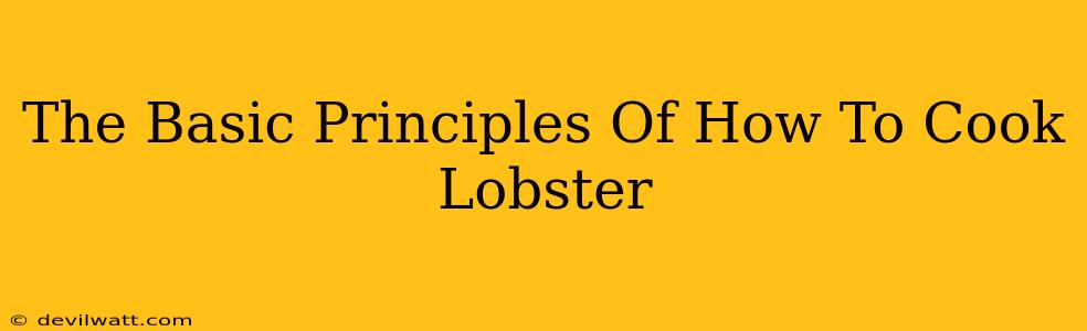 The Basic Principles Of How To Cook Lobster