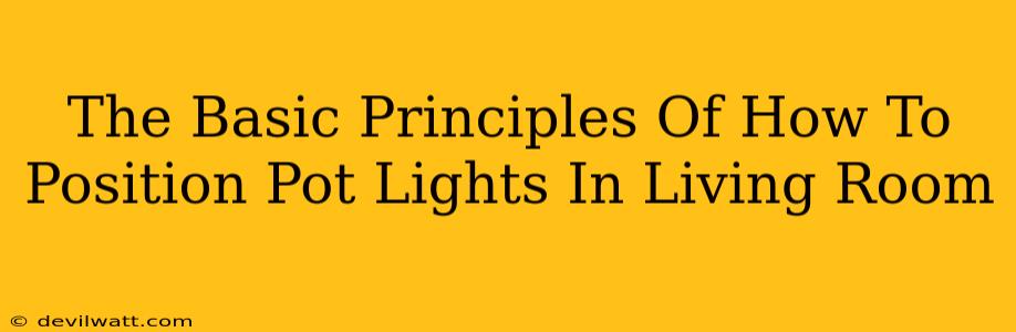 The Basic Principles Of How To Position Pot Lights In Living Room