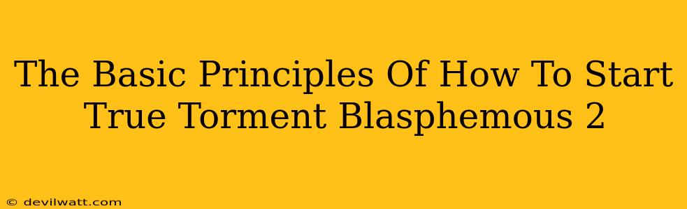 The Basic Principles Of How To Start True Torment Blasphemous 2