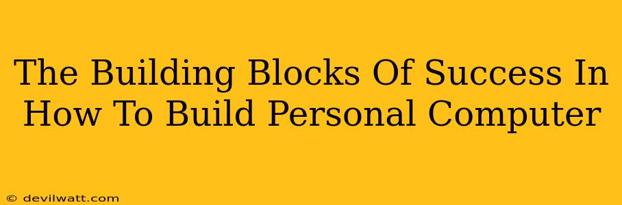 The Building Blocks Of Success In How To Build Personal Computer
