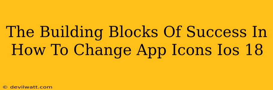 The Building Blocks Of Success In How To Change App Icons Ios 18