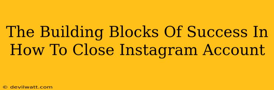 The Building Blocks Of Success In How To Close Instagram Account