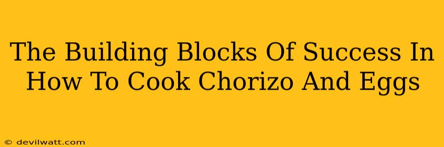 The Building Blocks Of Success In How To Cook Chorizo And Eggs