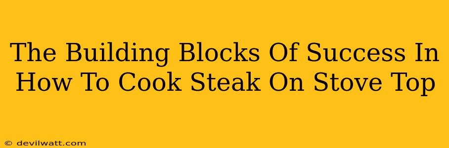 The Building Blocks Of Success In How To Cook Steak On Stove Top