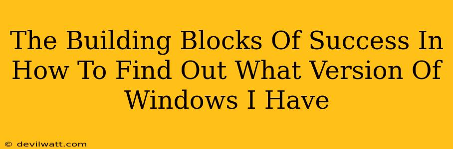 The Building Blocks Of Success In How To Find Out What Version Of Windows I Have