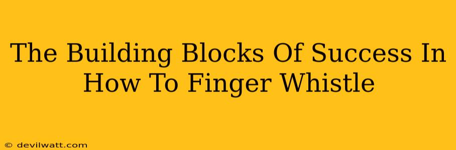 The Building Blocks Of Success In How To Finger Whistle