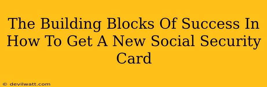 The Building Blocks Of Success In How To Get A New Social Security Card