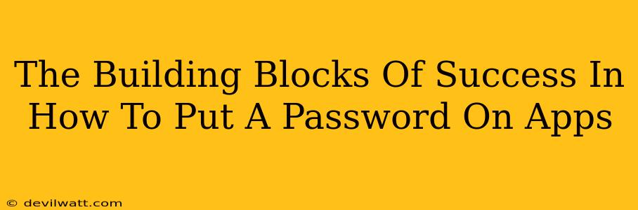 The Building Blocks Of Success In How To Put A Password On Apps