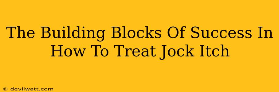 The Building Blocks Of Success In How To Treat Jock Itch