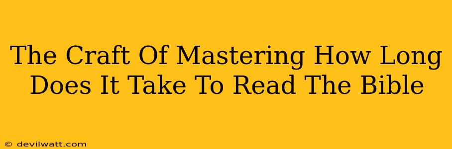 The Craft Of Mastering How Long Does It Take To Read The Bible