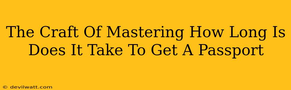 The Craft Of Mastering How Long Is Does It Take To Get A Passport