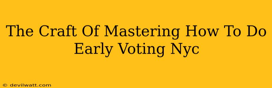 The Craft Of Mastering How To Do Early Voting Nyc