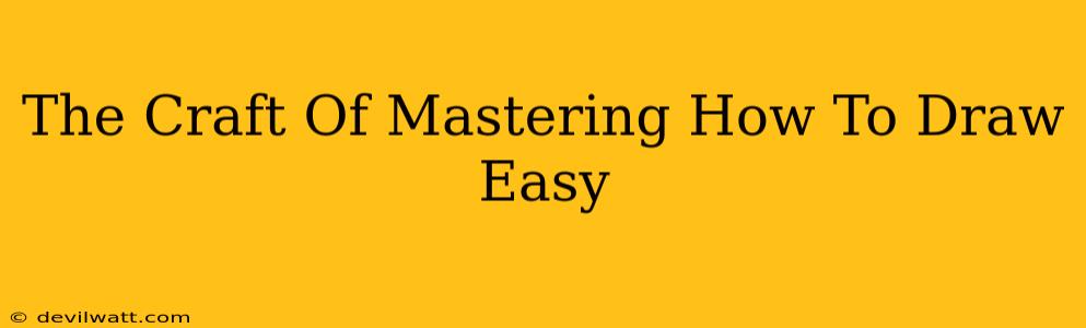 The Craft Of Mastering How To Draw Easy