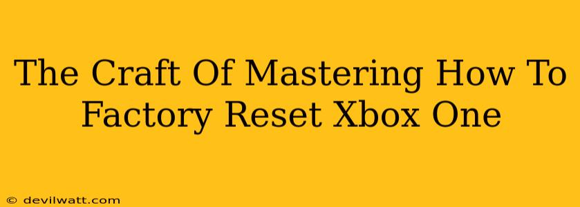 The Craft Of Mastering How To Factory Reset Xbox One