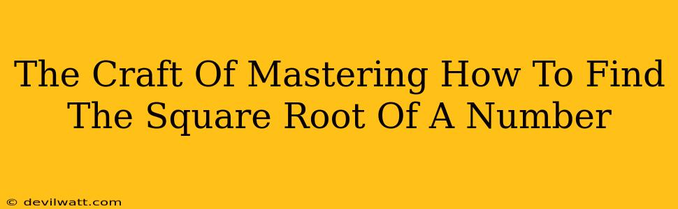 The Craft Of Mastering How To Find The Square Root Of A Number