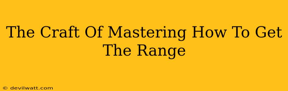The Craft Of Mastering How To Get The Range
