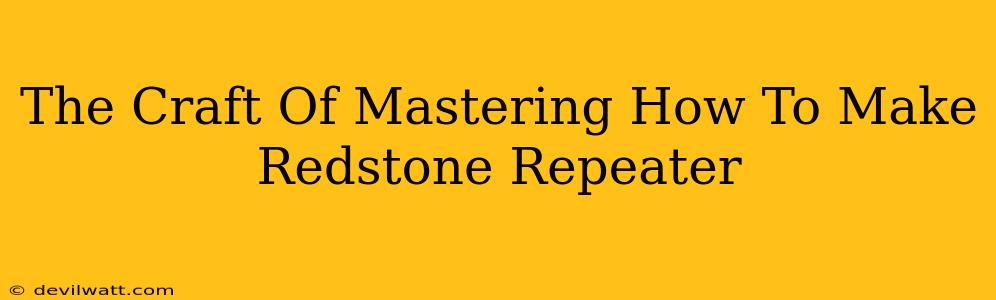 The Craft Of Mastering How To Make Redstone Repeater