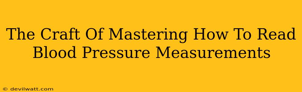 The Craft Of Mastering How To Read Blood Pressure Measurements