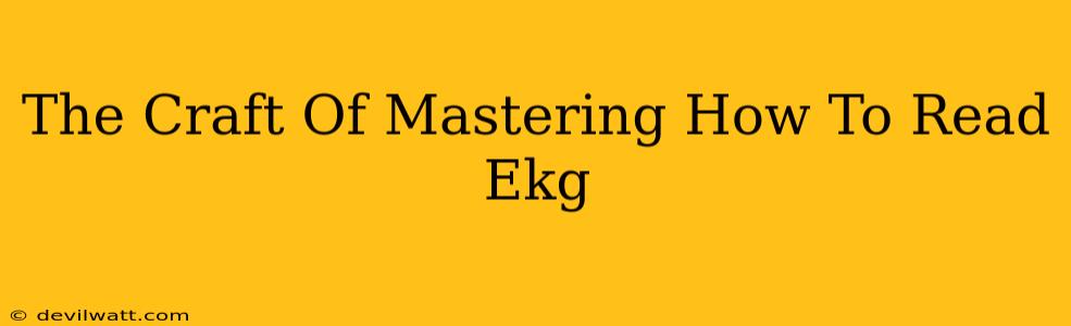 The Craft Of Mastering How To Read Ekg