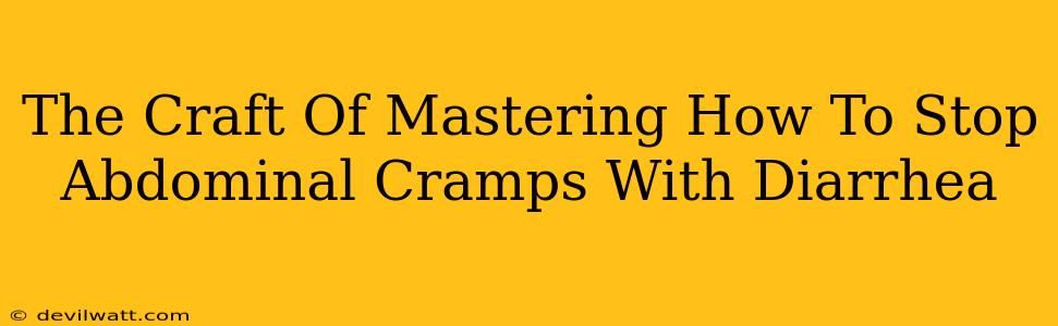 The Craft Of Mastering How To Stop Abdominal Cramps With Diarrhea