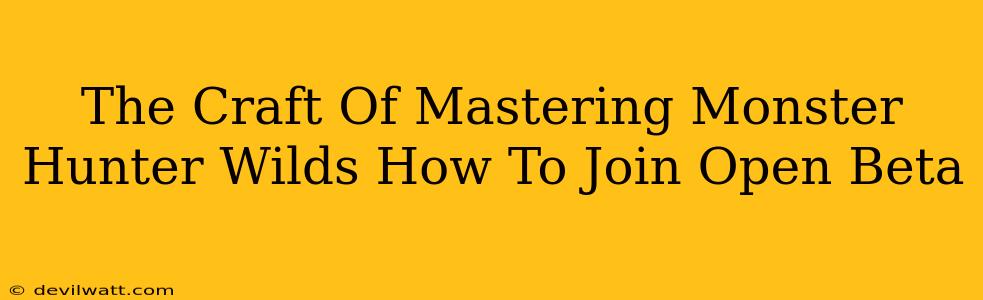 The Craft Of Mastering Monster Hunter Wilds How To Join Open Beta