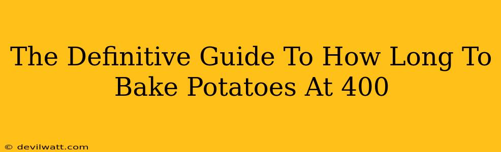 The Definitive Guide To How Long To Bake Potatoes At 400