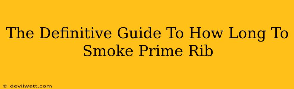 The Definitive Guide To How Long To Smoke Prime Rib