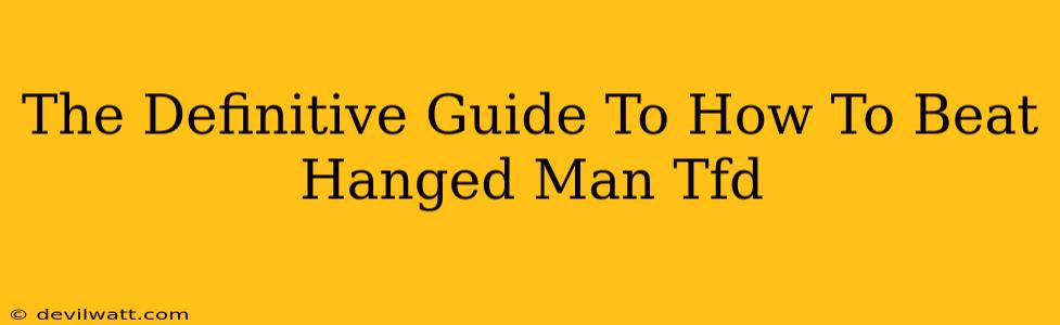 The Definitive Guide To How To Beat Hanged Man Tfd