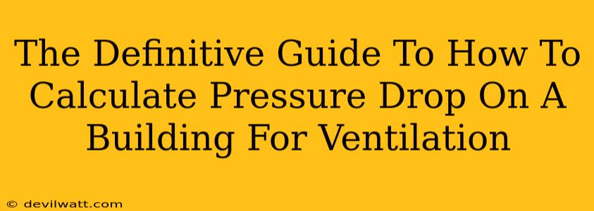 The Definitive Guide To How To Calculate Pressure Drop On A Building For Ventilation