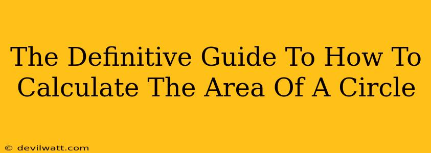 The Definitive Guide To How To Calculate The Area Of A Circle