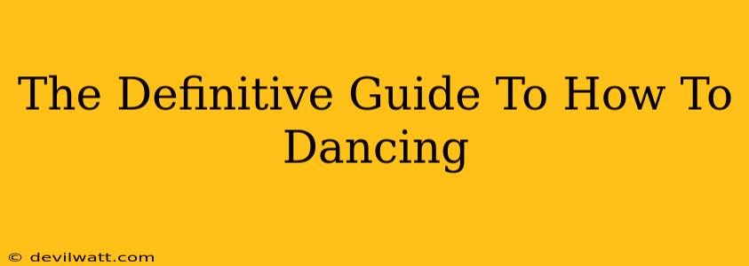 The Definitive Guide To How To Dancing